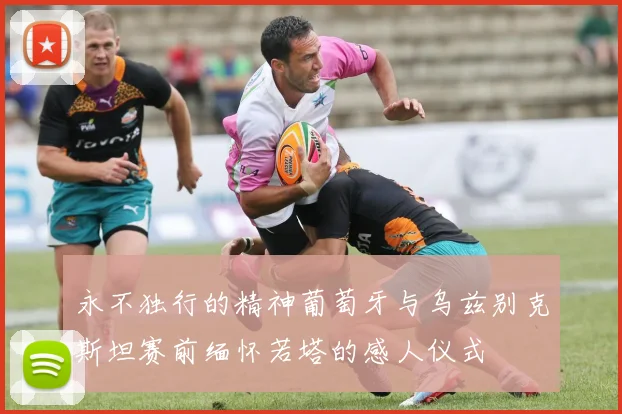 永不独行的精神葡萄牙与乌兹别克斯坦赛前缅怀若塔的感人仪式